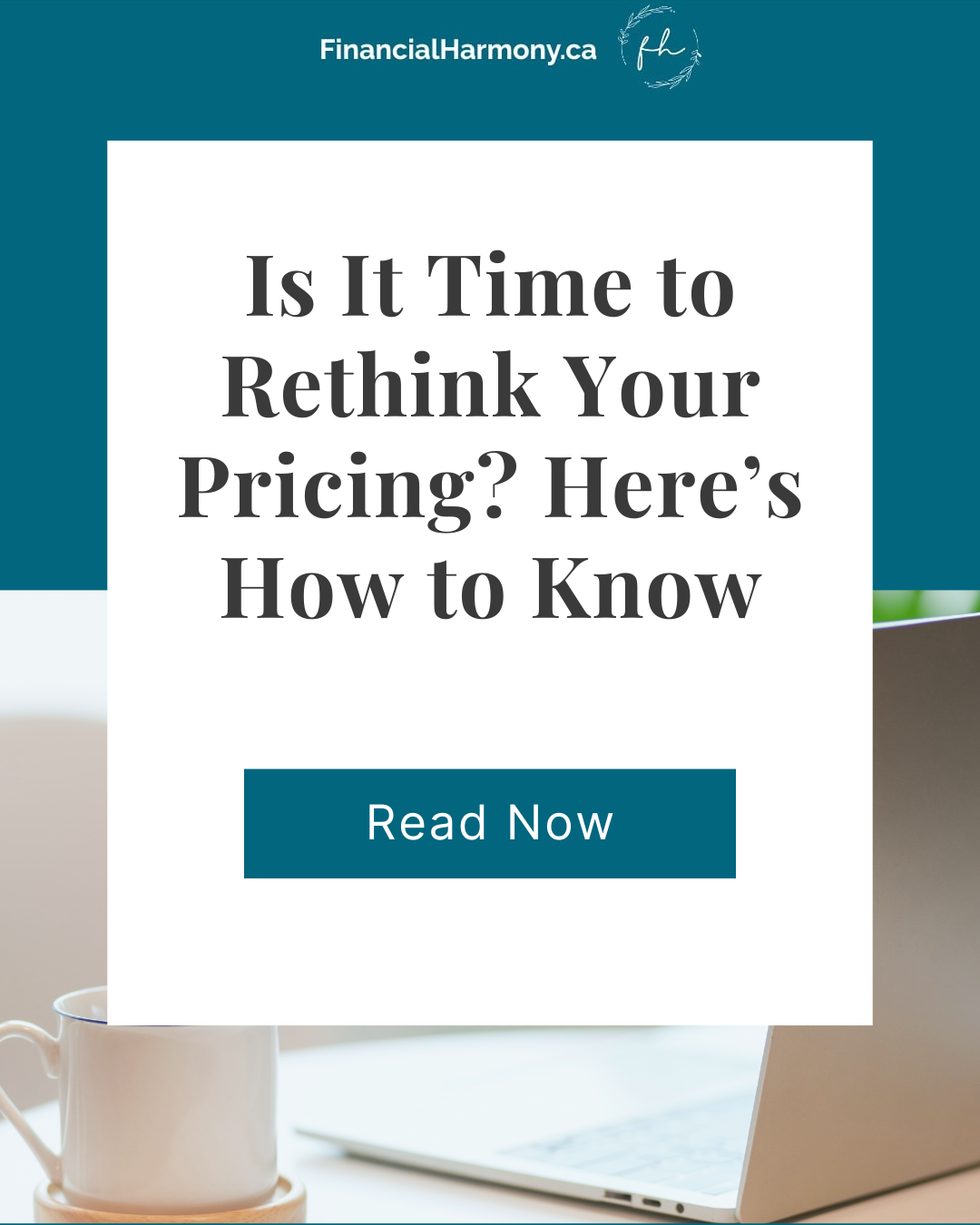 A promotional graphic for a blog post titled “Is It Time to Rethink Your Pricing? Here’s How to Know.” The background features a cozy workspace with a laptop and a mug. The top banner shows FinancialHarmony.ca and a circular “fh” logo. A teal call-to-action button says “Read Now.”